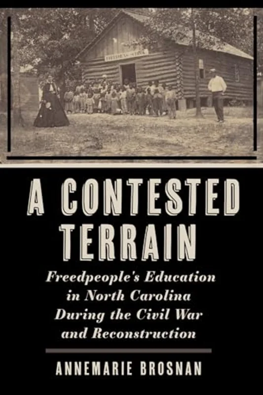 A Contested Terrain : Freedpeople's Education in North Carolina During the Civil War and Reconstruction