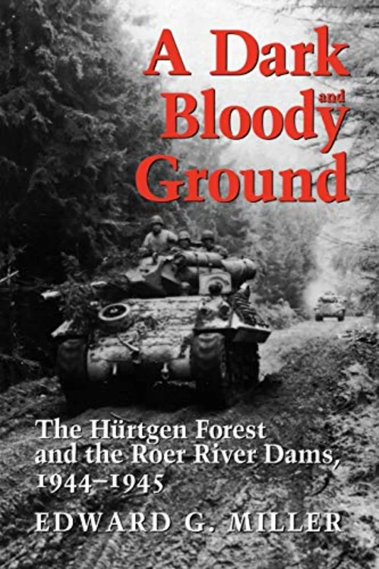A Dark and Bloody Ground : The Hurtgen Forest and the Roer River Dams, 1944-1945