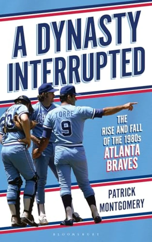 A Dynasty Interrupted : The Rise and Fall of the 1980s Atlanta Braves