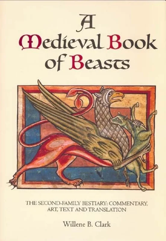 A Medieval Book of Beasts : The Second-Family Bestiary. Commentary, Art, Text and Translation.
