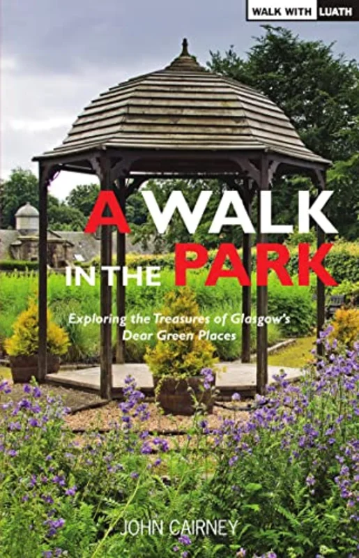 A Walk in the Park : Exploring the Treasures of Glasgow's Dear Green Places