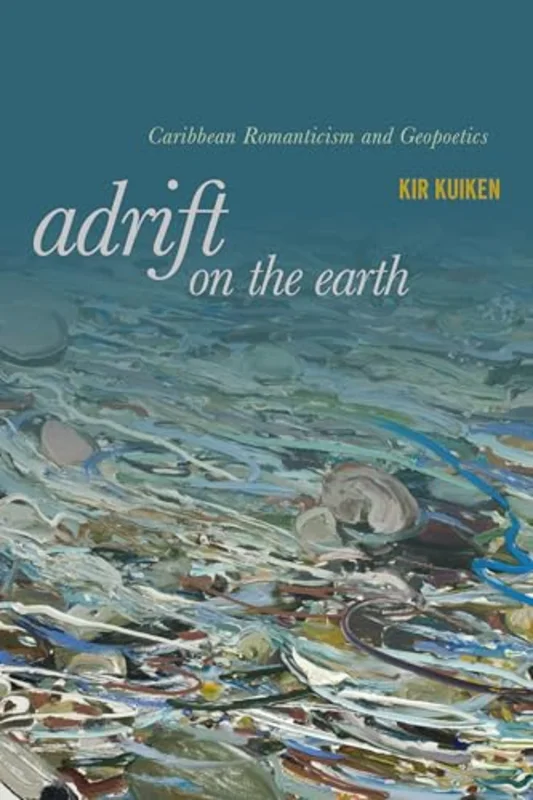 Adrift on the Earth : Caribbean Romanticism and Geopoetics