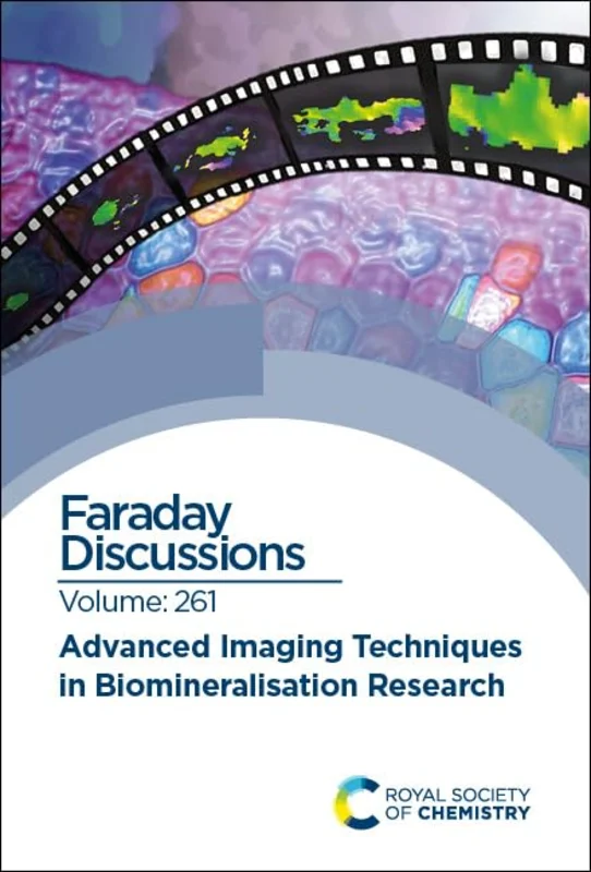 Advanced Imaging Techniques in Biomineralisation Research : Faraday Discussion 261 : Volume 261