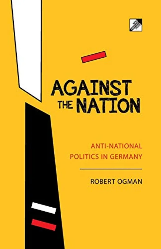Against The Nation : Anti-national Politics in Germany