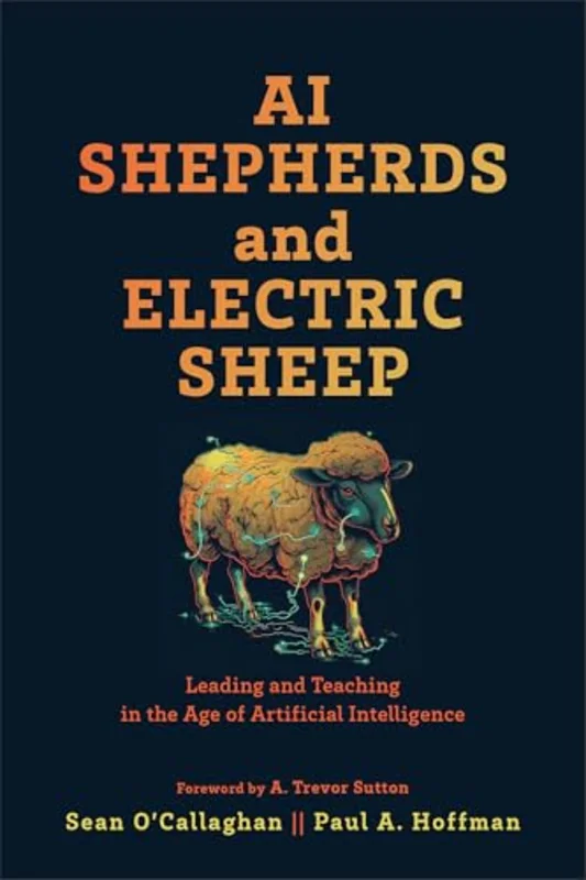 AI Shepherds and Electric Sheep : Leading and Teaching in the Age of Artificial Intelligence