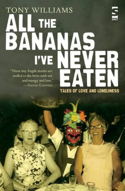 All the Bananas Ive Never Eaten : Tales of Love and Loneliness