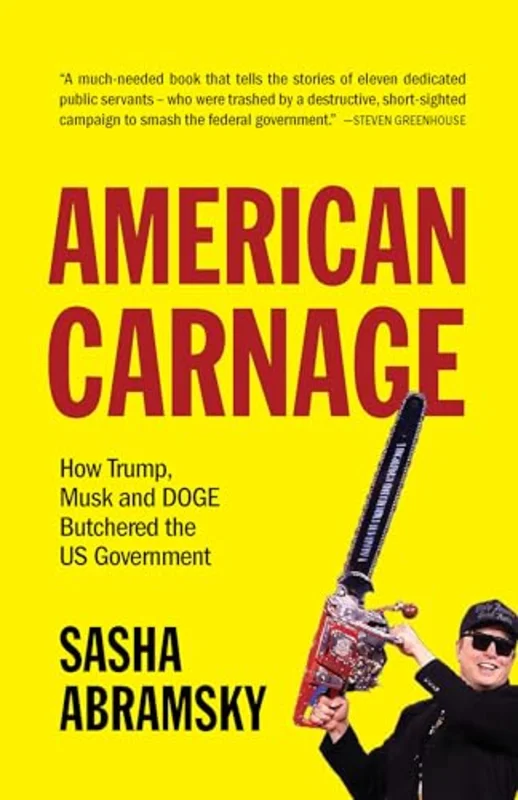 American Carnage : How Trump, Musk and DOGE Butchered the US Government