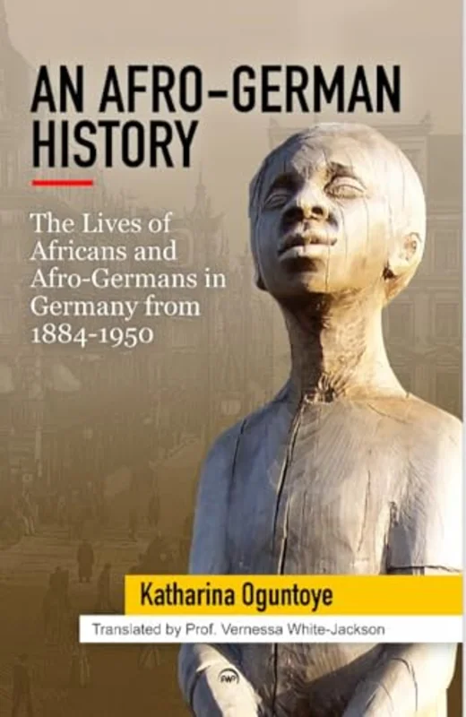 An Afro-German History : The Lives of Africans and Afro Germans in Germany from 1884-1950