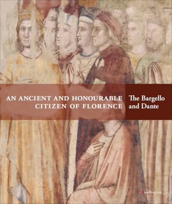 An Ancient and Honourable Citizen of Florence : The Bargello and Dante
