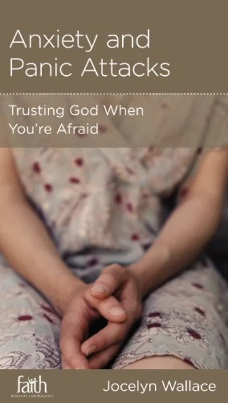 Anxiety and Panic Attacks : Trusting God When You're Afraid