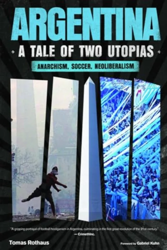 Argentina, a Tale of Two Utopias : Anarchism, Soccer, Neoliberalism
