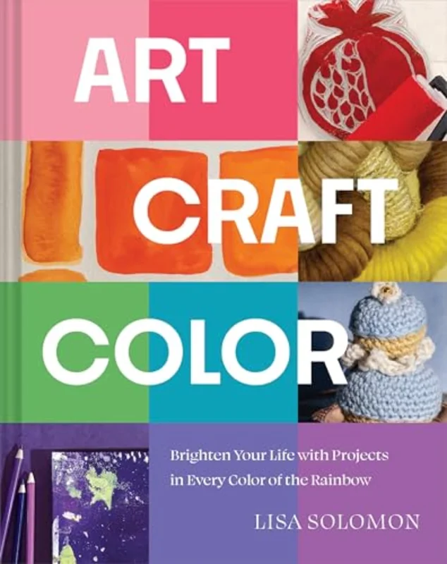 Art, Craft, Color : Brighten Your Life with Projects in Every Color of the Rainbow