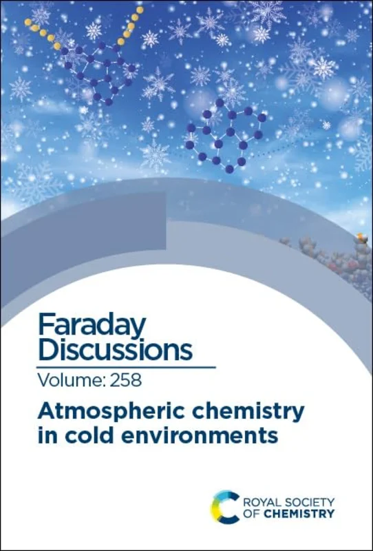 Atmospheric Chemistry in Cold Environments : Faraday Discussion 258 : Volume 258