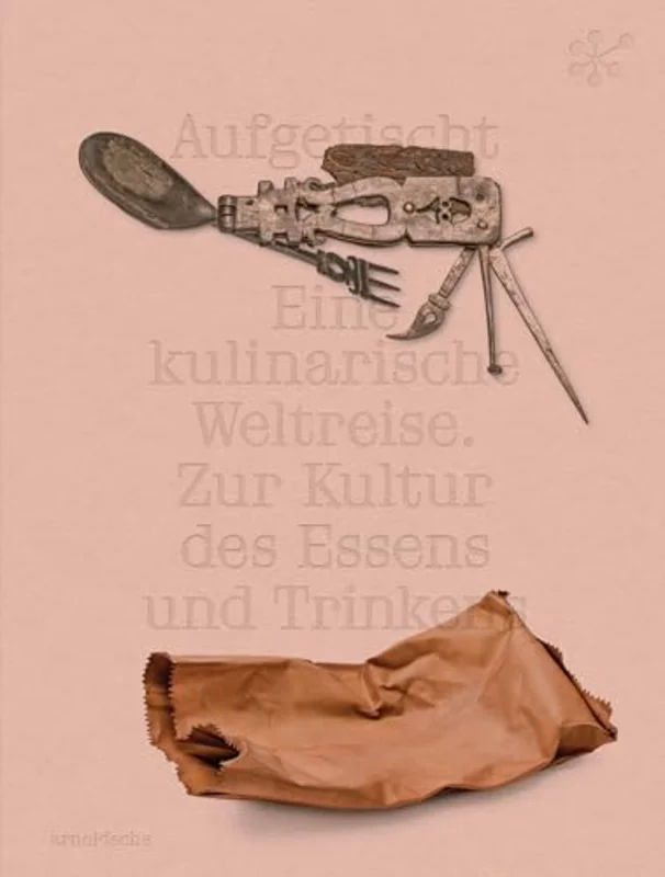 Aufgetischt : Eine kulinarische Weltreise. Zur Kultur des Essens und Trinkens