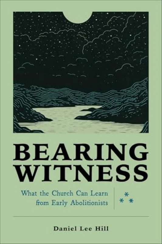 Bearing Witness : What the Church Can Learn from Early Abolitionists