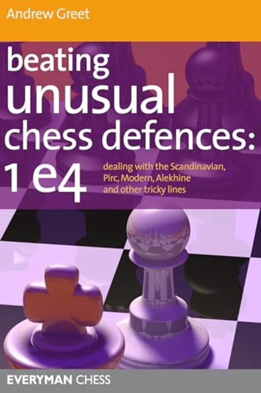 Beating Unusual Chess Defences: 1 E4 : Dealing with the Scandinavian, Pirc, Modern, Alekhine and Other Tricky Lines