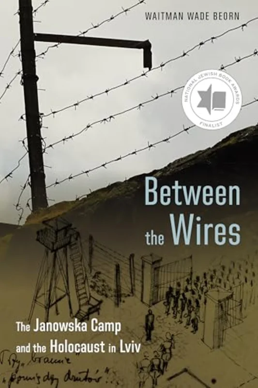 Between the Wires : The Janowska Camp and the Holocaust in Lviv