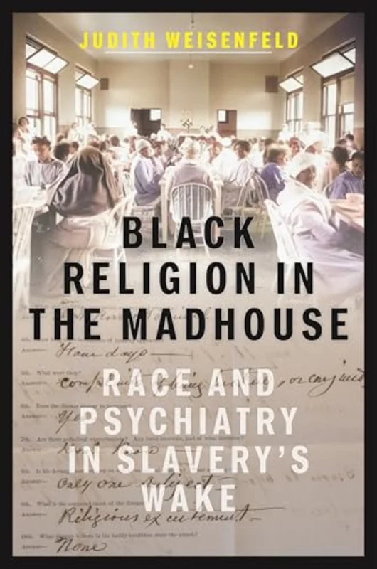 Black Religion in the Madhouse : Race and Psychiatry in Slavery's Wake