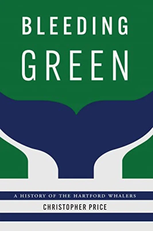 Bleeding Green : A History of the Hartford Whalers