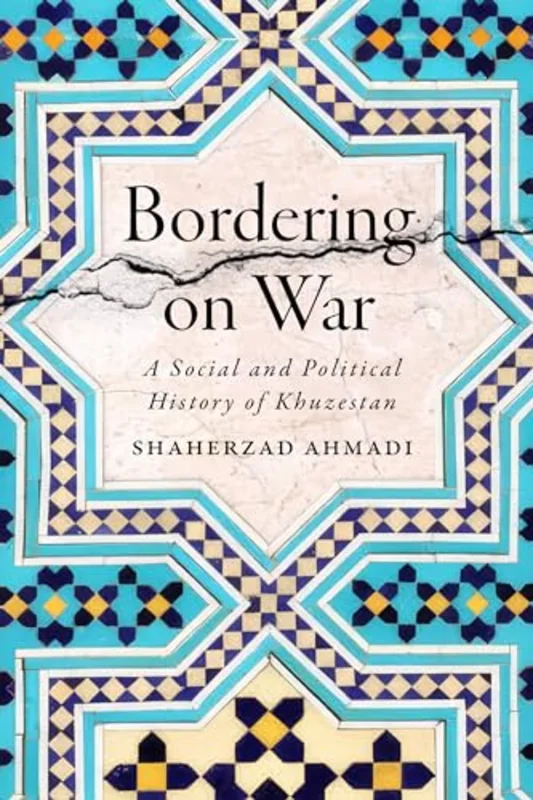 Bordering on War : A Social and Political History of Khuzestan