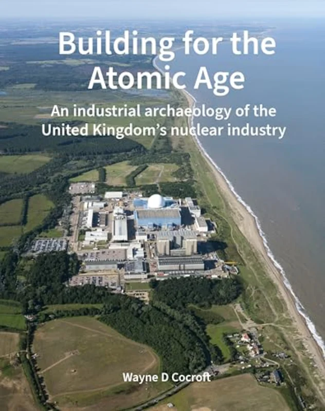 Building for the Atomic Age : An industrial archaeology of the United Kingdoms nuclear industry