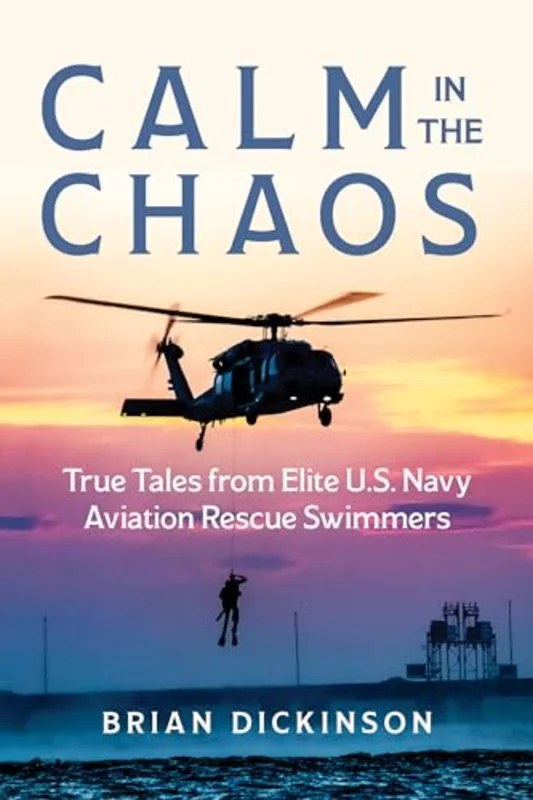 Calm in the Chaos : True Tales from Elite U.S. Navy Aviation Rescue Swimmers