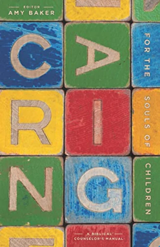 Caring for the Souls of Children : A Biblical Counselor's Manual