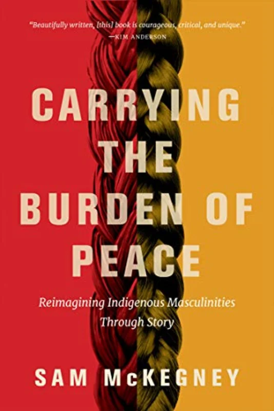 Carrying the Burden of Peace : Reimagining Indigenous Masculinities Through Story