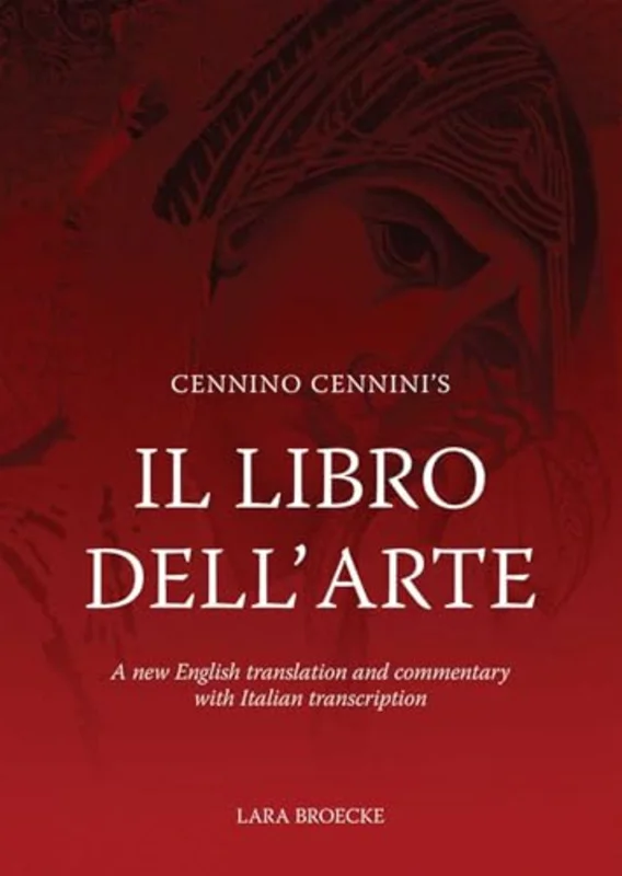 Cennino Cennini's Il Libro Dell'arte : A New English Translation and Commentary with Italian Transcription