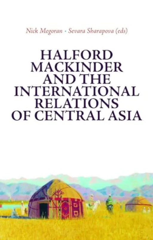 Central Asia in International Relations : The Legacies of Halford Mackinder