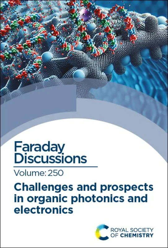 Challenges and Prospects in Organic Photonics and Electronics : Faraday Discussion 250 : Volume 250