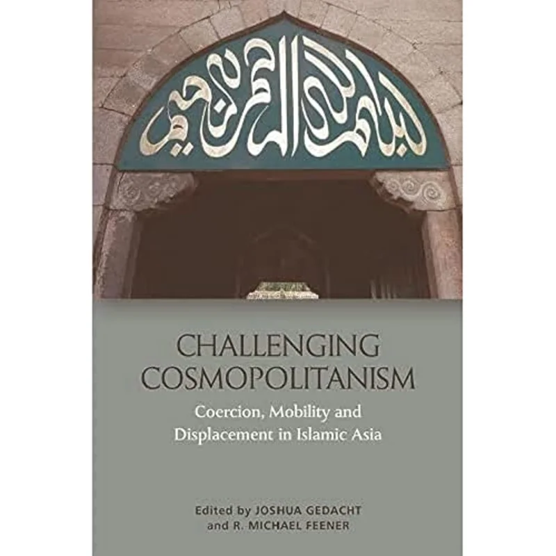 Challenging Cosmopolitanism : Coercion, Mobility and Displacement in Islamic Asia