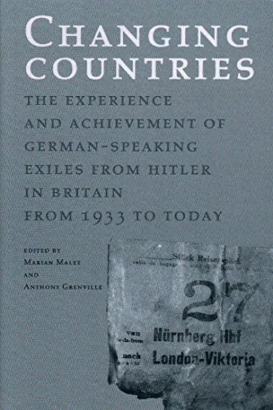 Changing Countries : The Experience and Achievement of German-speaking Exiles from Hitler in Britain from 1933 to Today