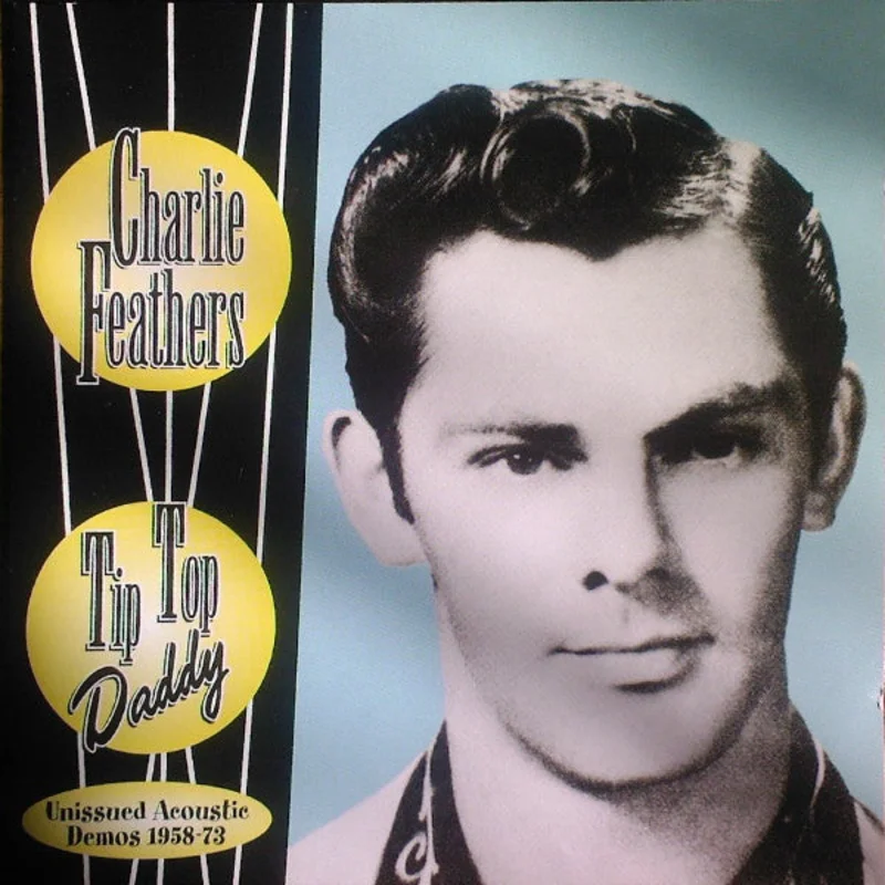 Charlie Feathers - Tip Top Daddy (Unissued Acoustic Demos 1958-73) (CD)