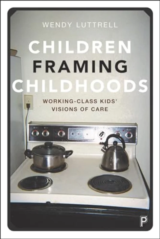 Children Framing Childhoods : Working-Class Kids Visions of Care