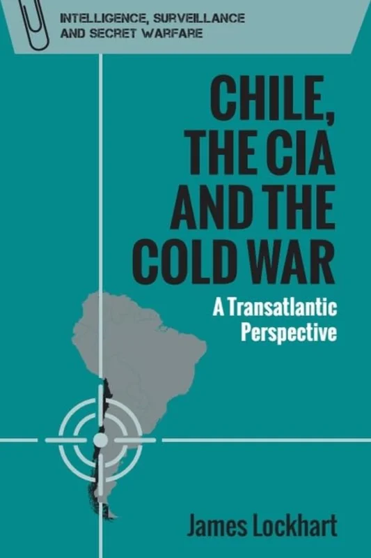 Chile, the CIA and the Cold War : A Transatlantic Perspective