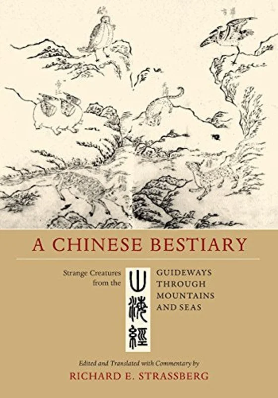 Chinese Bestiary: Strange Creatures from the Guideways Through Mountains and Seas