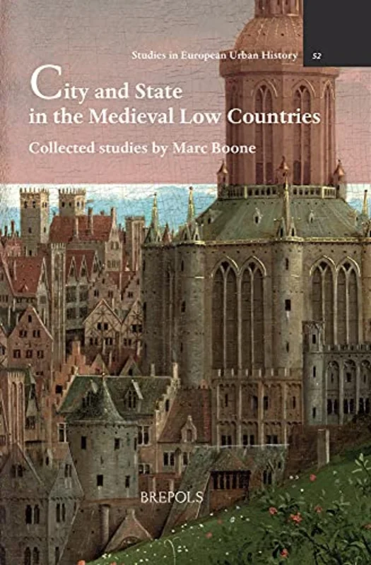 City and State in the Medieval Low Countries : Collected Studies by Marc Boone
