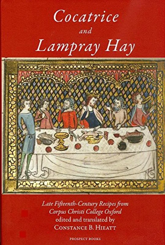 Cocatrice and Lampray Hay : Late Fifteenth-century Recipes from Corpus Christi College Oxford