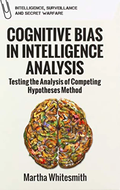 Cognitive Bias in Intelligence Analysis : Testing the Analysis of Competing Hypotheses Method