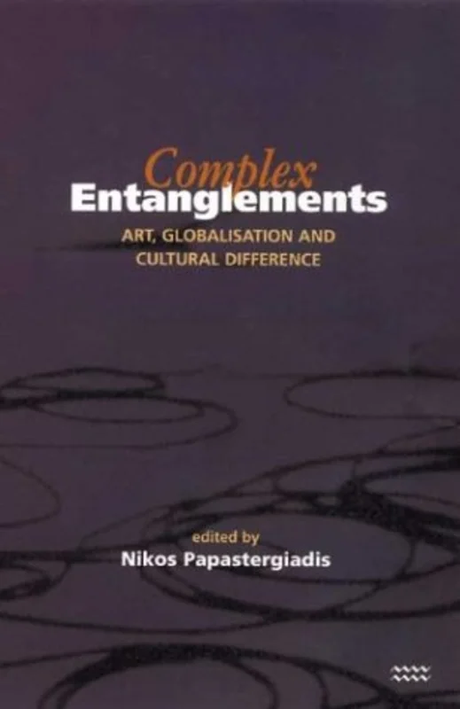 Complex Entanglements : Art, Globalisation and Cultural Difference
