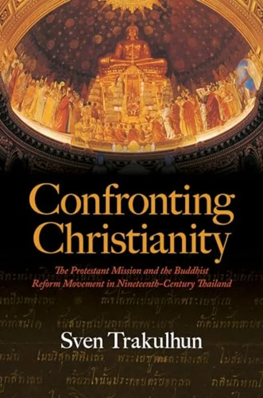 Confronting Christianity : The Protestant Mission and the Buddhist Reform Movement in Nineteenth-Century Thailand
