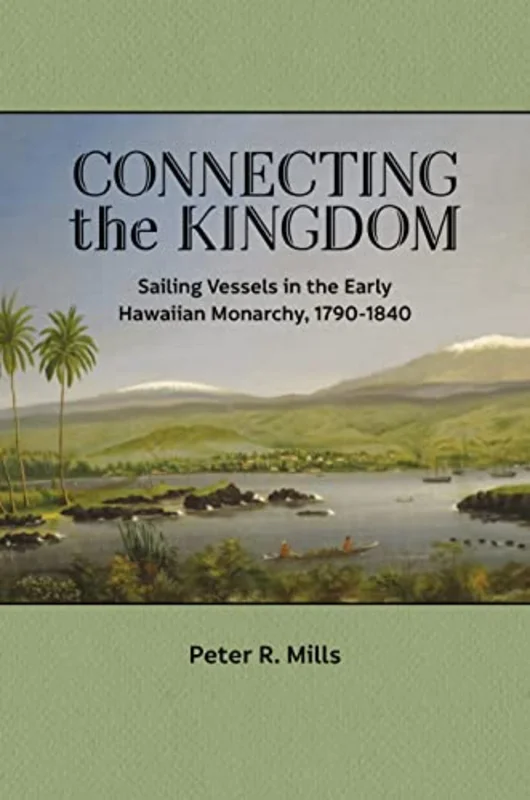 Connecting the Kingdom : Sailing Vessels in the Early Hawaiian Monarchy, 1790-1840
