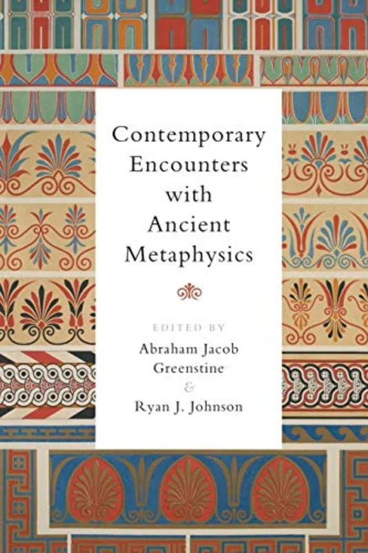 Contemporary Encounters with Ancient Metaphysics