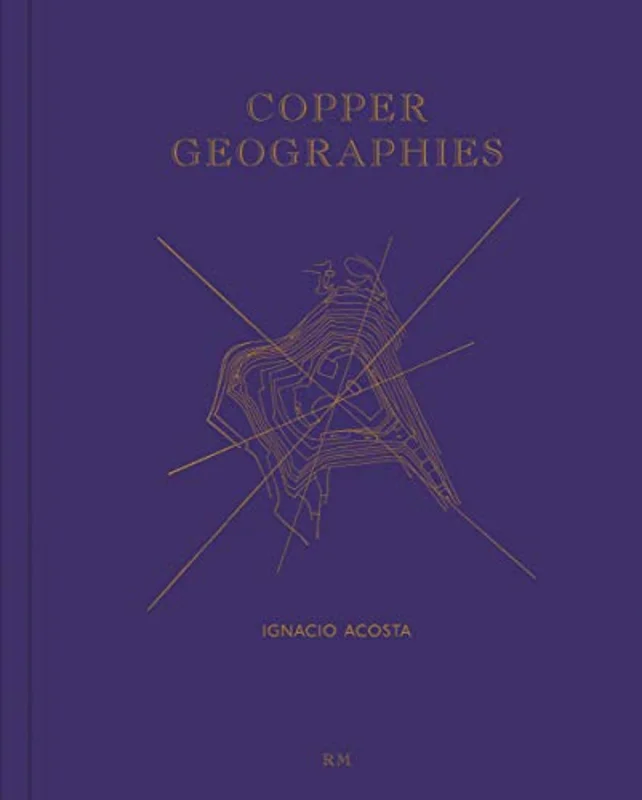 Copper Geographies: Ignacio Acosta