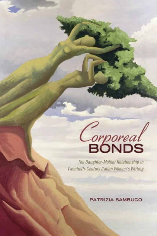 Corporeal Bonds : The Daughter-Mother Relationship in Twentieth-Century Italian Womens Writing