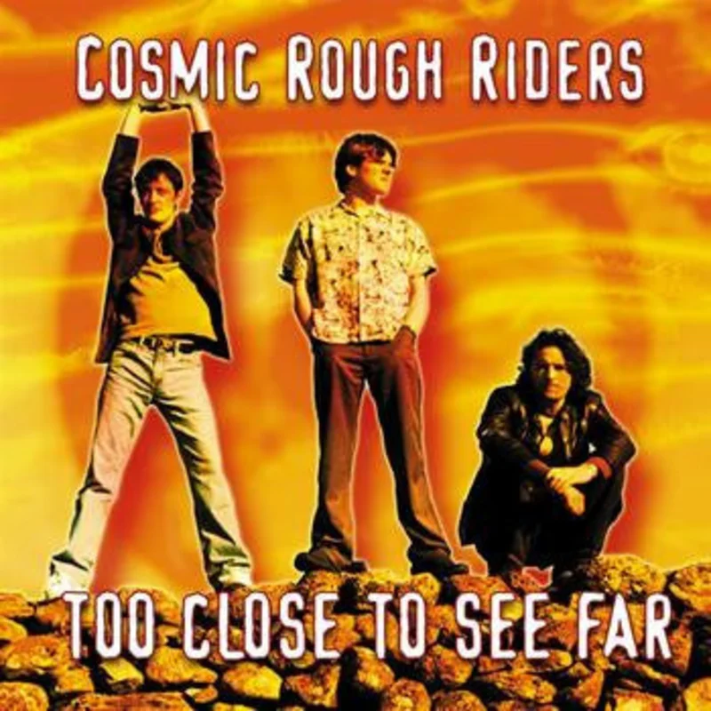 Cosmic Rough Riders - Too Close To See Far (CD)