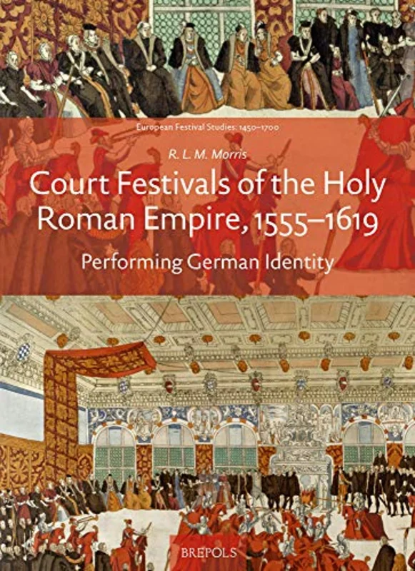 Court Festivals of the Holy Roman Empire, 1555-1619 : Performing German Identity