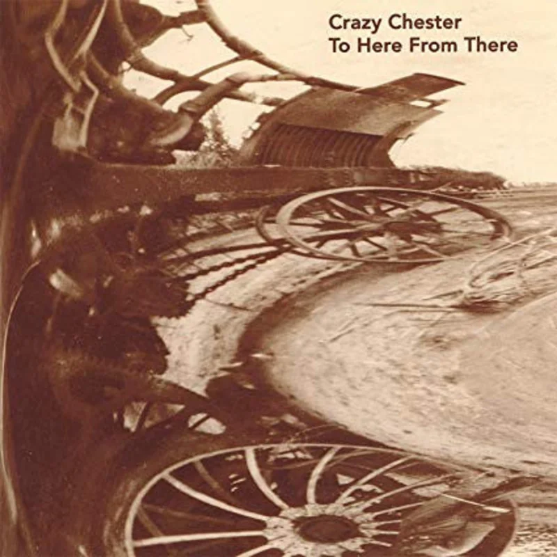 Crazy Chester - To Here From There (CD)