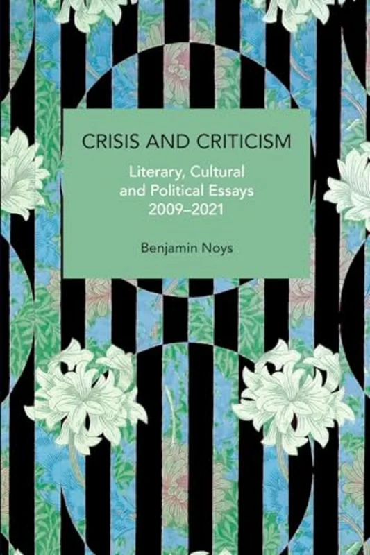 Crisis and Criticism : Literary, Cultural and Political Essays, 20092021